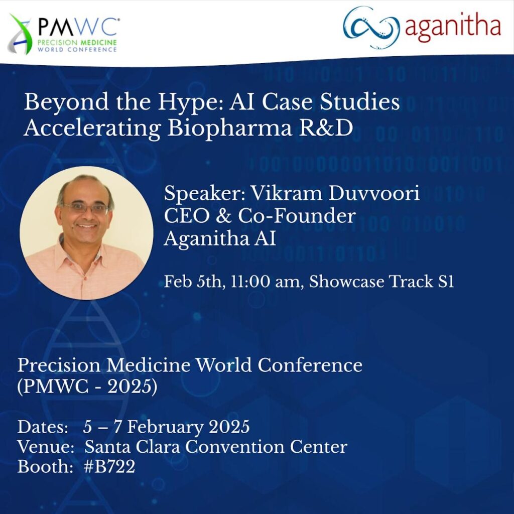 Beyond the Hype: AI Case Studies Accelerating Biopharma R&D Speaker: Vikram Duvoori CEO & Co-Founder Aganitha AI Feb 5th, 11:00 am, Showcase Track S1 Precision Medicine World Conference (PMWC - 2025) Dates: 5 – 7 February 2025 Venue: Santa Clara Convention Center Booth: #B722
